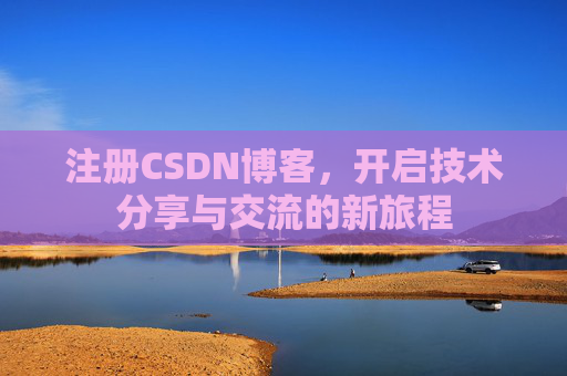 注册CSDN博客，开启技术分享与交流的新旅程